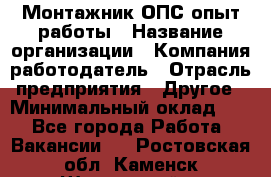 Монтажник ОПС-опыт работы › Название организации ­ Компания-работодатель › Отрасль предприятия ­ Другое › Минимальный оклад ­ 1 - Все города Работа » Вакансии   . Ростовская обл.,Каменск-Шахтинский г.